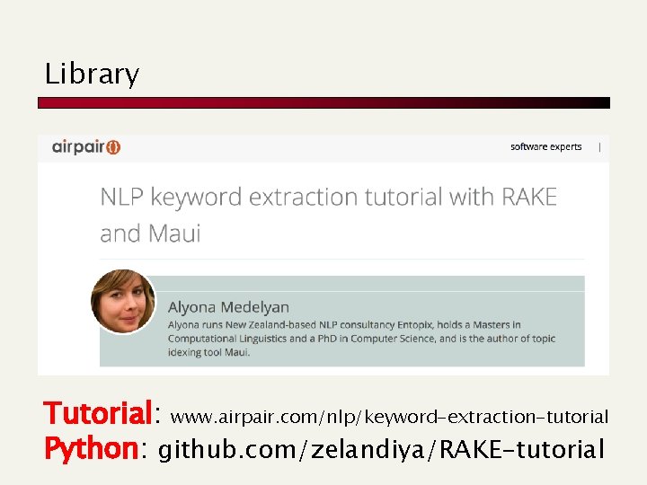 Library Tutorial: www. airpair. com/nlp/keyword-extraction-tutorial Python: github. com/zelandiya/RAKE-tutorial 