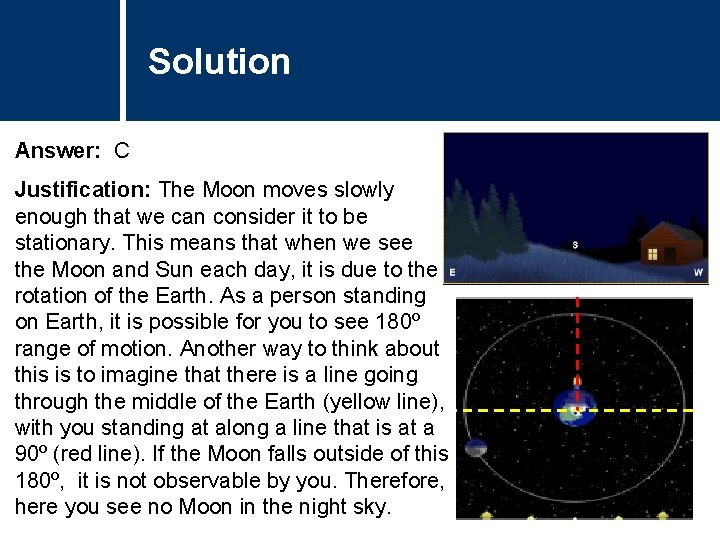 Solution Comments Answer: C Justification: The Moon moves slowly enough that we can consider