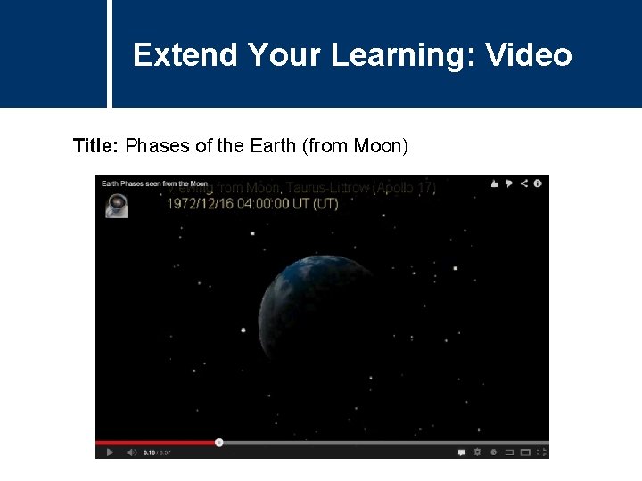 Extend Your Learning: Video Comments Title: Phases of the Earth (from Moon) Extend Your Learning: Video Comments Title: Phases of the Earth (from Moon)