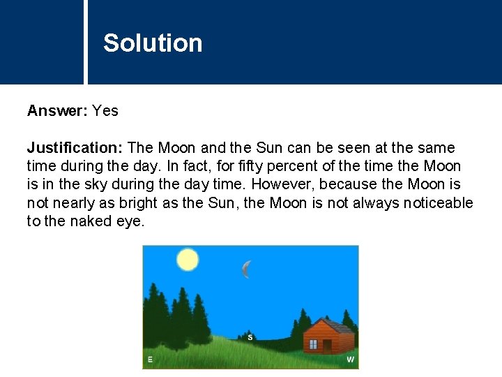 Solution Title Question Answer: Yes Justification: The Moon and the Sun can be seen