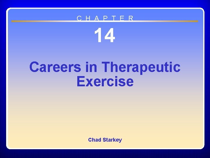 C H A P T E R 14 Careers in Therapeutic Exercise Chad Starkey C H A P T E R 14 Careers in Therapeutic Exercise Chad Starkey