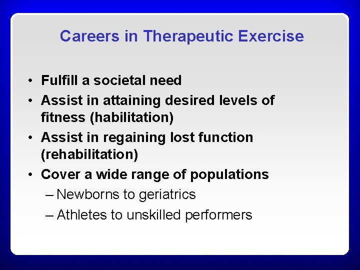 Careers in Therapeutic Exercise • Fulfill a societal need • Assist in attaining desired Careers in Therapeutic Exercise • Fulfill a societal need • Assist in attaining desired