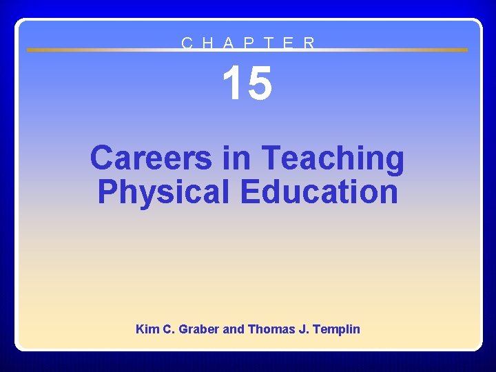 C H A P T E R 15 Careers in Teaching Physical Education Kim C H A P T E R 15 Careers in Teaching Physical Education Kim