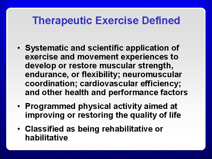 Therapeutic Exercise Defined • Systematic and scientific application of exercise and movement experiences to Therapeutic Exercise Defined • Systematic and scientific application of exercise and movement experiences to