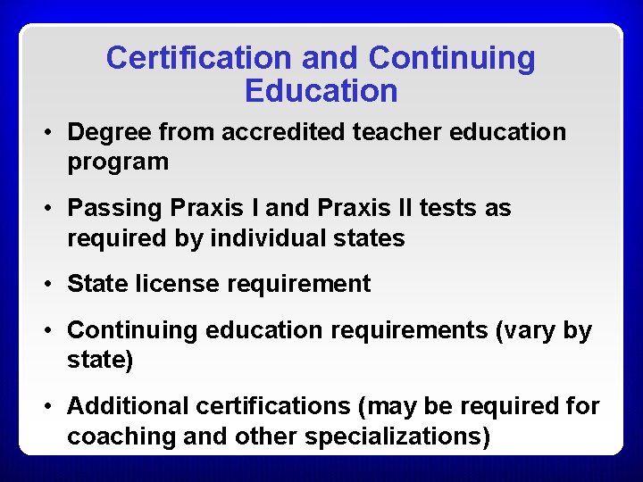 Certification and Continuing Education • Degree from accredited teacher education program • Passing Praxis Certification and Continuing Education • Degree from accredited teacher education program • Passing Praxis