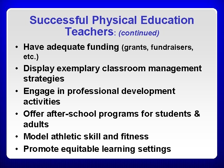 Successful Physical Education Teachers: (continued) • Have adequate funding (grants, fundraisers, etc. ) • Successful Physical Education Teachers: (continued) • Have adequate funding (grants, fundraisers, etc. ) •