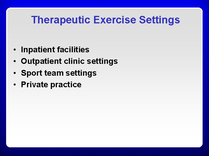 Therapeutic Exercise Settings • • Inpatient facilities Outpatient clinic settings Sport team settings Private Therapeutic Exercise Settings • • Inpatient facilities Outpatient clinic settings Sport team settings Private