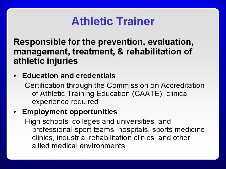 Athletic Trainer Responsible for the prevention, evaluation, management, treatment, & rehabilitation of athletic injuries Athletic Trainer Responsible for the prevention, evaluation, management, treatment, & rehabilitation of athletic injuries