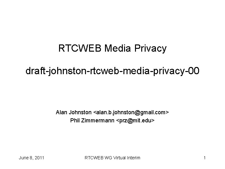 RTCWEB Media Privacy draft-johnston-rtcweb-media-privacy-00 Alan Johnston <alan. b. johnston@gmail. com> Phil Zimmermann <prz@mit. edu>
