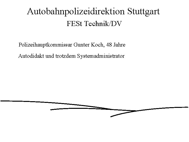 Autobahnpolizeidirektion Stuttgart FESt Technik/DV Polizeihauptkommissar Gunter Koch, 48 Jahre Autodidakt und trotzdem Systemadministrator 
