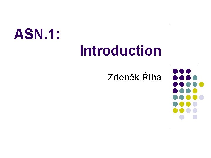 ASN. 1: Introduction Zdeněk Říha 