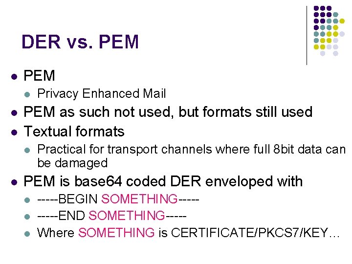 DER vs. PEM l l l PEM as such not used, but formats still