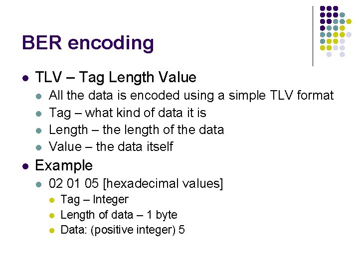 BER encoding l TLV – Tag Length Value l l l All the data