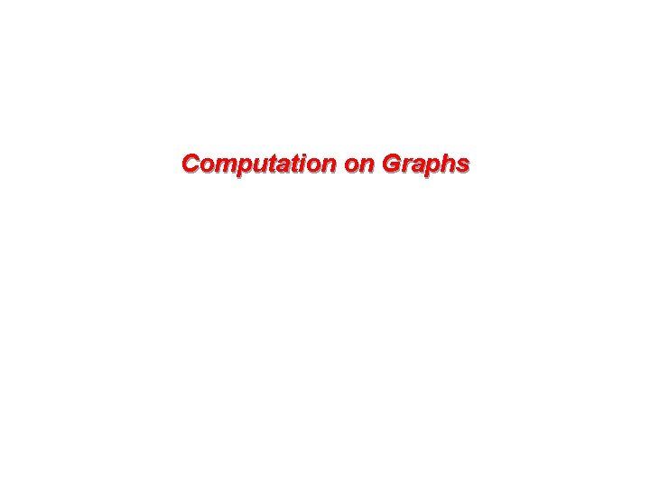 Computation on Graphs 