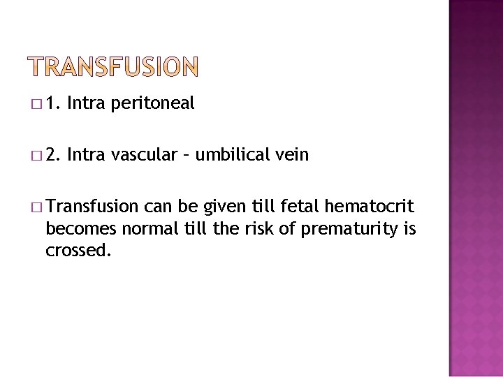 � 1. Intra peritoneal � 2. Intra vascular – umbilical vein � Transfusion can