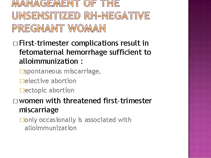 � First-trimester complications result in fetomaternal hemorrhage sufficient to alloimmunization : �spontaneous miscarriage, �elective