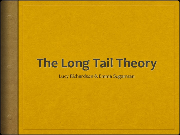 The Long Tail Theory Lucy Richardson & Emma Sugarman 