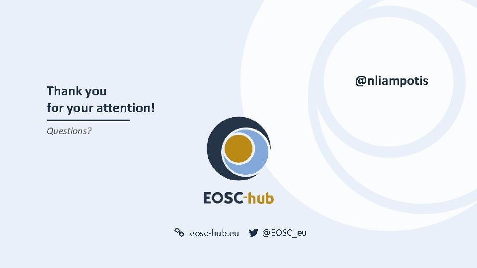 @nliampotis Thank you for your attention! Questions? eosc-hub. eu @EOSC_eu 