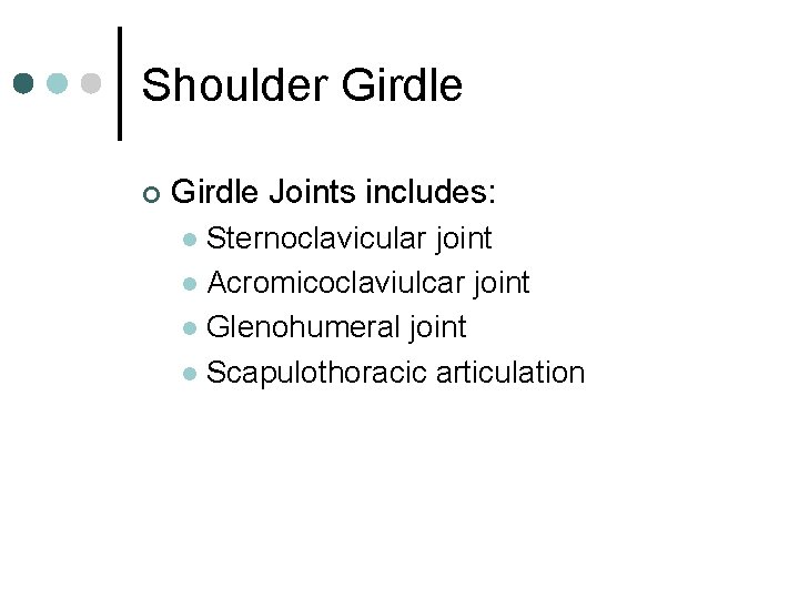 Shoulder Girdle ¢ Girdle Joints includes: Sternoclavicular joint l Acromicoclaviulcar joint l Glenohumeral joint
