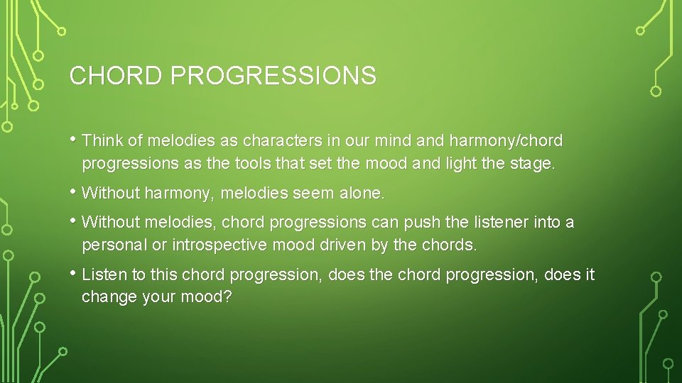 CHORD PROGRESSIONS • Think of melodies as characters in our mind and harmony/chord progressions