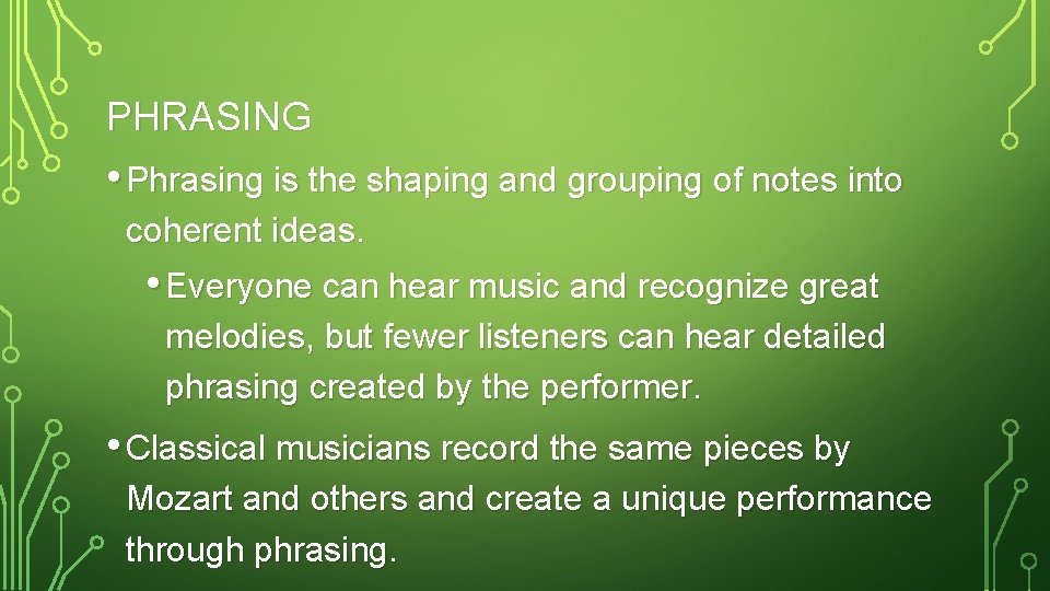 PHRASING • Phrasing is the shaping and grouping of notes into coherent ideas. •