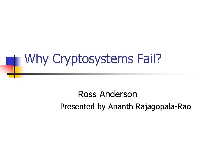 Why Cryptosystems Fail? Ross Anderson Presented by Ananth Rajagopala-Rao 