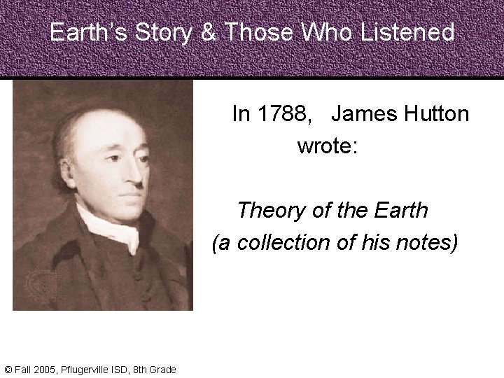 Earth’s Story & Those Who Listened • In 1788, James Hutton • wrote: •