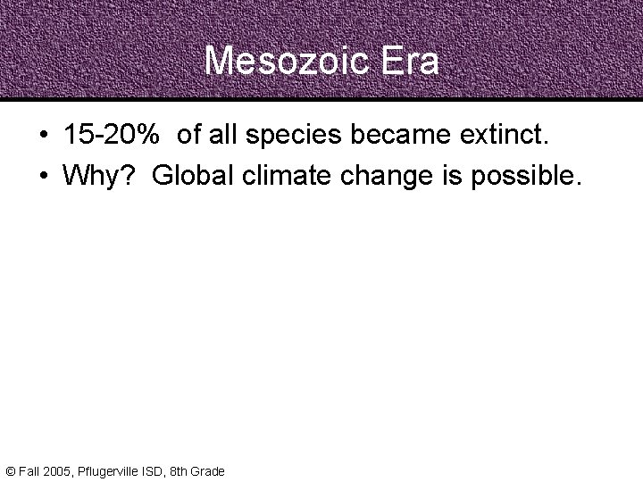 Mesozoic Era • 15 -20% of all species became extinct. • Why? Global climate