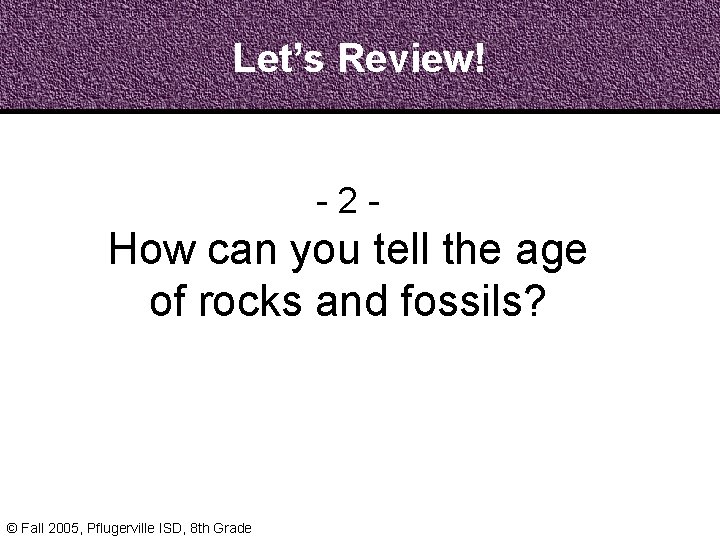 Let’s Review! - 2 - How can you tell the age of rocks and