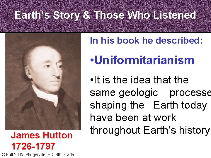 Earth’s Story & Those Who Listened In his book he described: • Uniformitarianism James