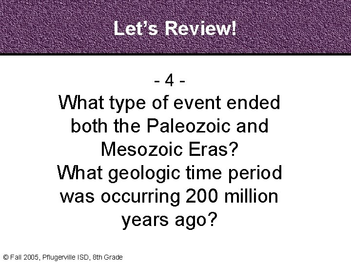 Let’s Review! - 4 - What type of event ended both the Paleozoic and