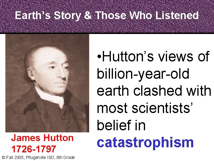 Earth’s Story & Those Who Listened James Hutton 1726 -1797 © Fall 2005, Pflugerville