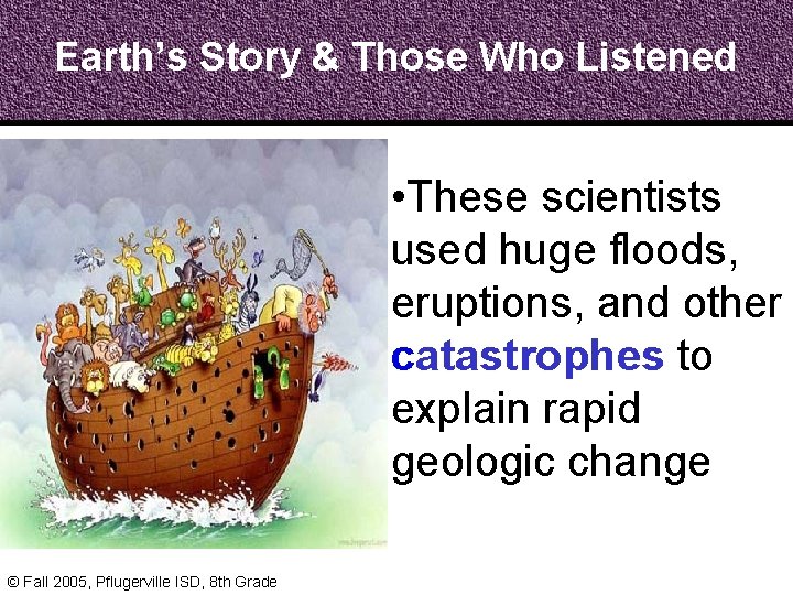 Earth’s Story & Those Who Listened • These scientists used huge floods, eruptions, and