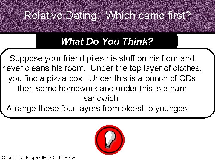 Relative Dating: Which came first? What Do You Think? Suppose your friend piles his