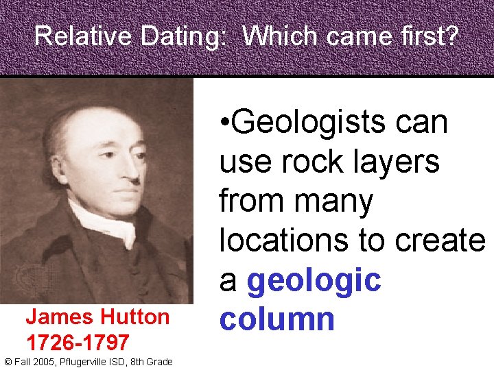 Relative Dating: Which came first? James Hutton 1726 -1797 © Fall 2005, Pflugerville ISD,