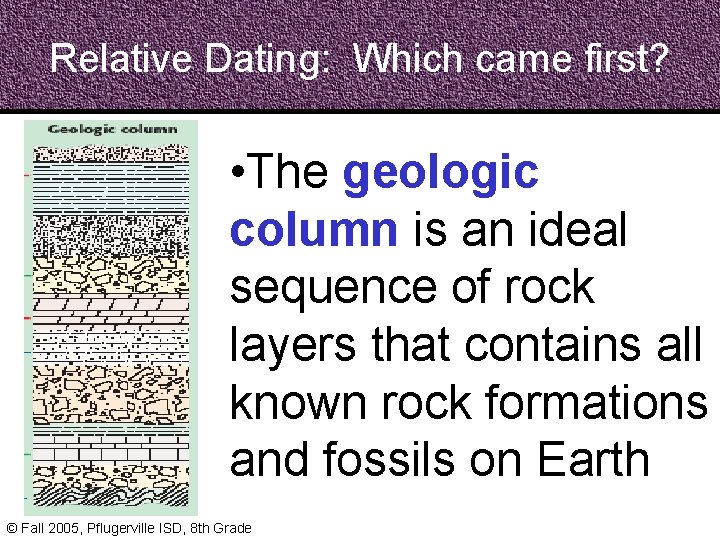 Relative Dating: Which came first? • The geologic column is an ideal sequence of