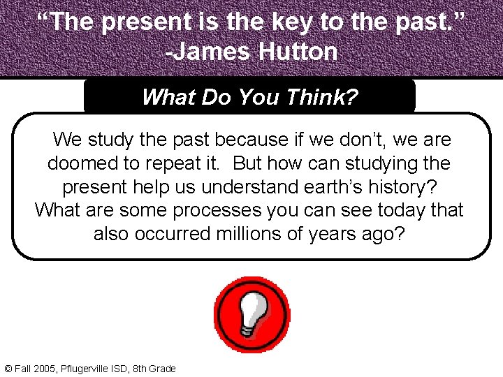 “The present is the key to the past. ” -James Hutton What Do You