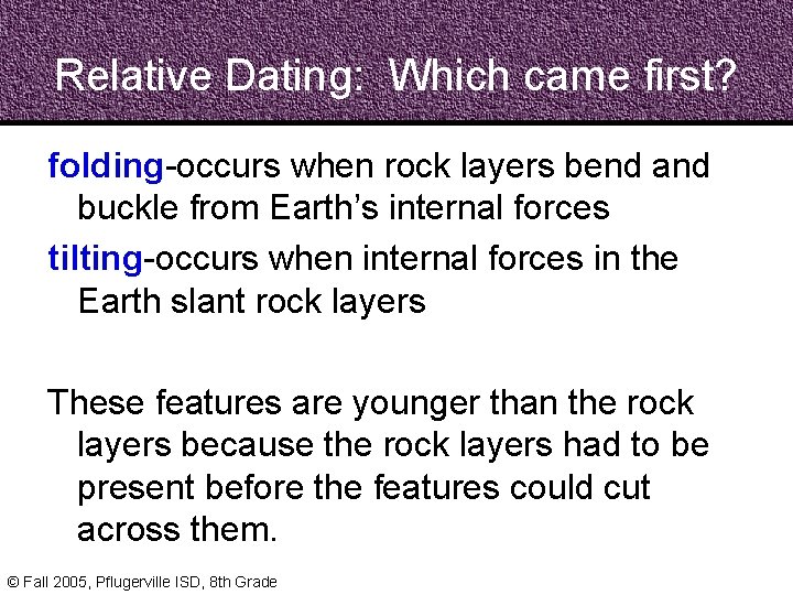 Relative Dating: Which came first? folding-occurs when rock layers bend and buckle from Earth’s