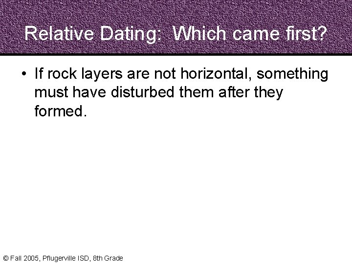 Relative Dating: Which came first? • If rock layers are not horizontal, something must