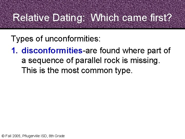 Relative Dating: Which came first? Types of unconformities: 1. disconformities-are found where part of