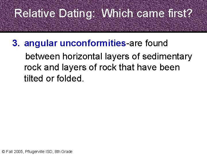 Relative Dating: Which came first? 3. angular unconformities-are found between horizontal layers of sedimentary