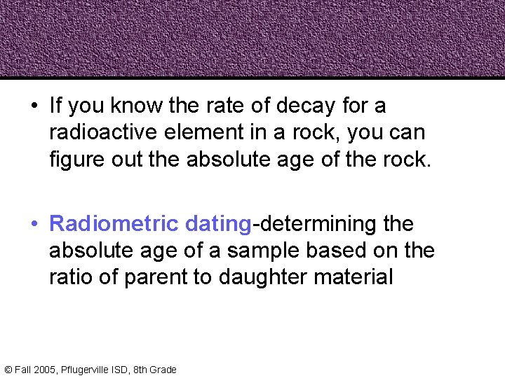  • If you know the rate of decay for a radioactive element in