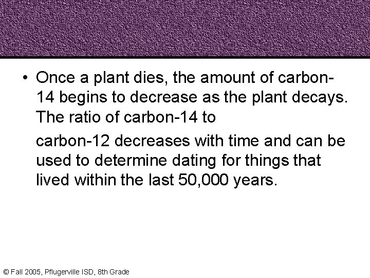  • Once a plant dies, the amount of carbon 14 begins to decrease