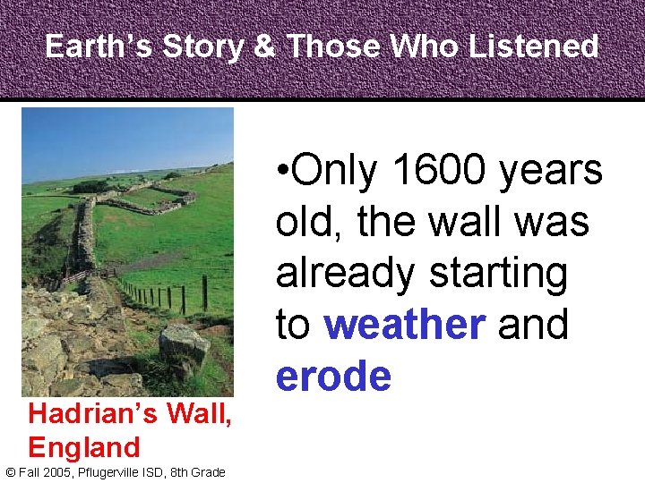 Earth’s Story & Those Who Listened Hadrian’s Wall, England © Fall 2005, Pflugerville ISD,