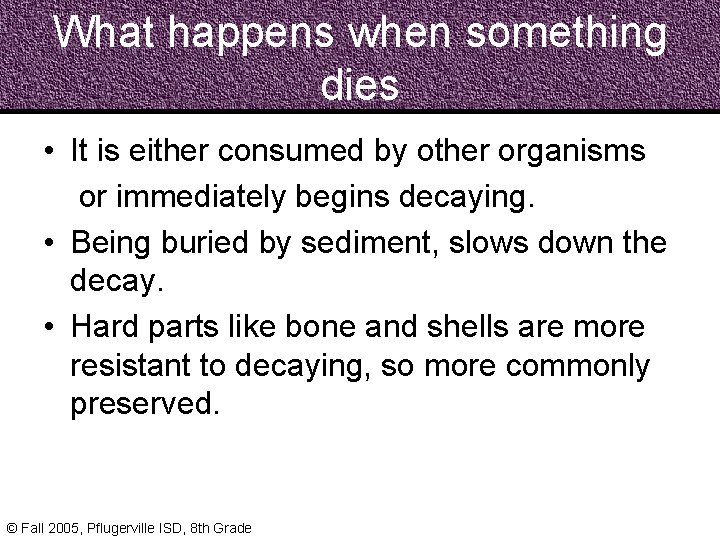 What happens when something dies • It is either consumed by other organisms or