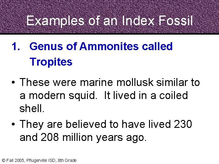 Examples of an Index Fossil 1. Genus of Ammonites called Tropites • These were