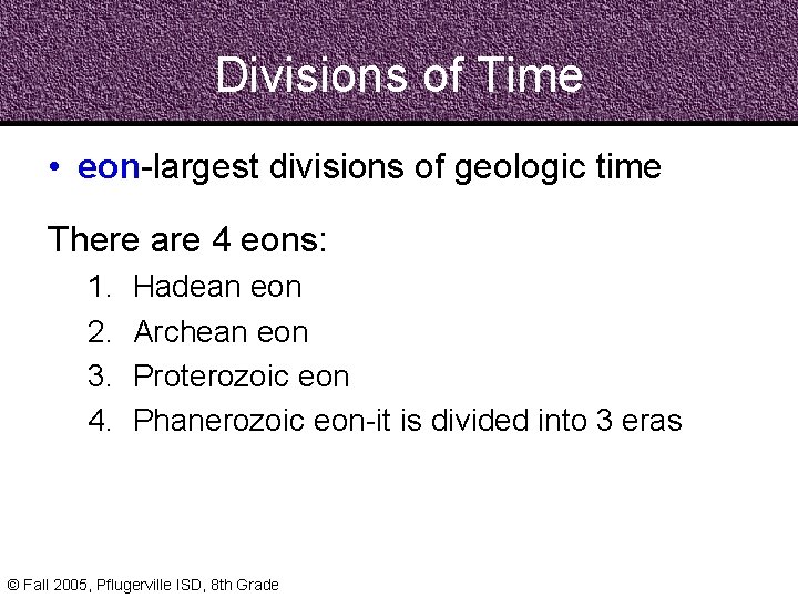 Divisions of Time • eon-largest divisions of geologic time There are 4 eons: 1.