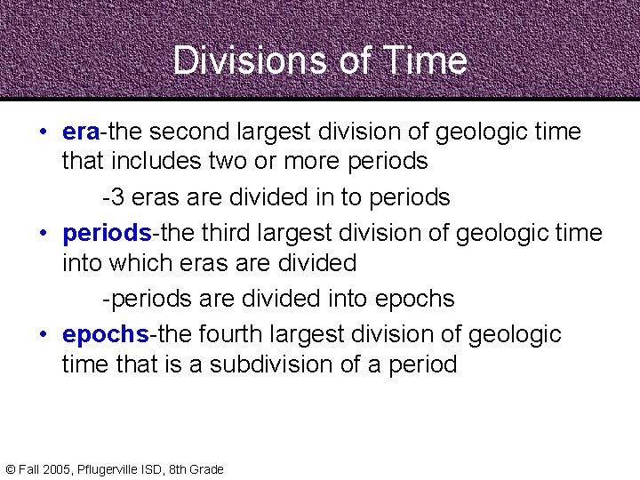 Divisions of Time • era-the second largest division of geologic time that includes two