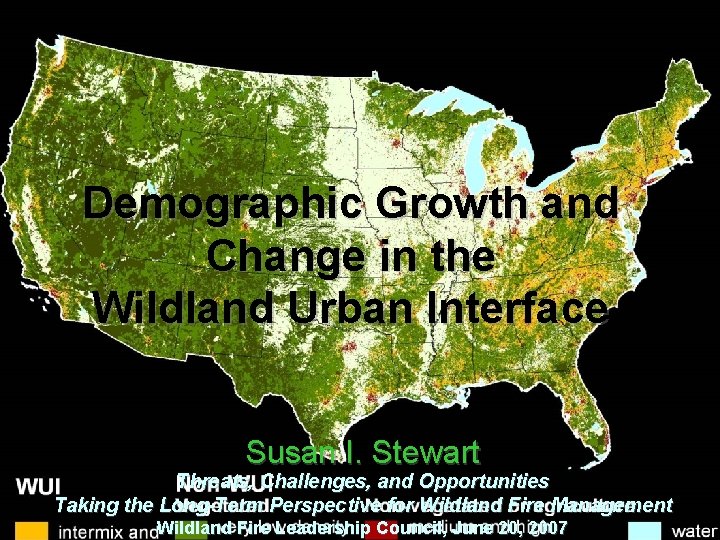 Demographic Growth and Change in the Wildland Urban Interface Susan I. Stewart Threats, Challenges,