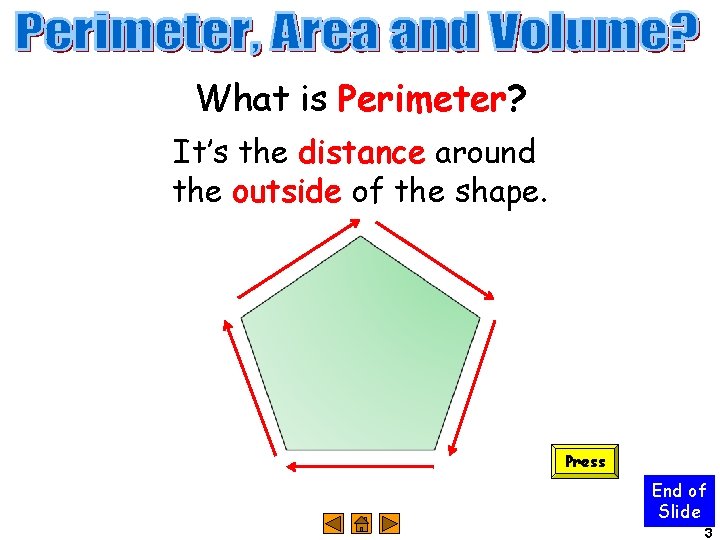 What is Perimeter? It’s the distance around the outside of the shape. Press End